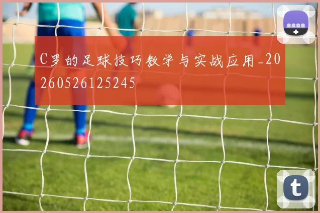 C罗的足球技巧教学与实战应用_20260526125245