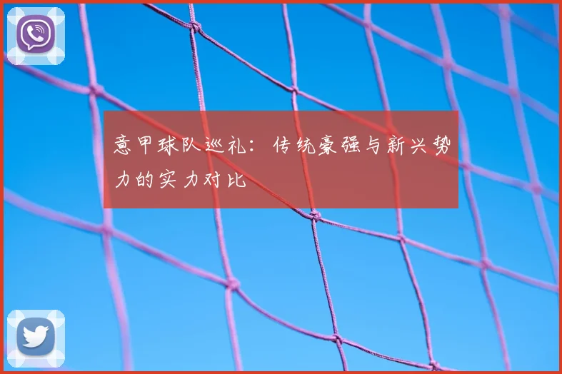 意甲球队巡礼：传统豪强与新兴势力的实力对比