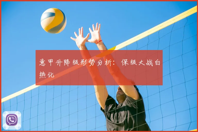意甲升降级形势分析：保级大战白热化