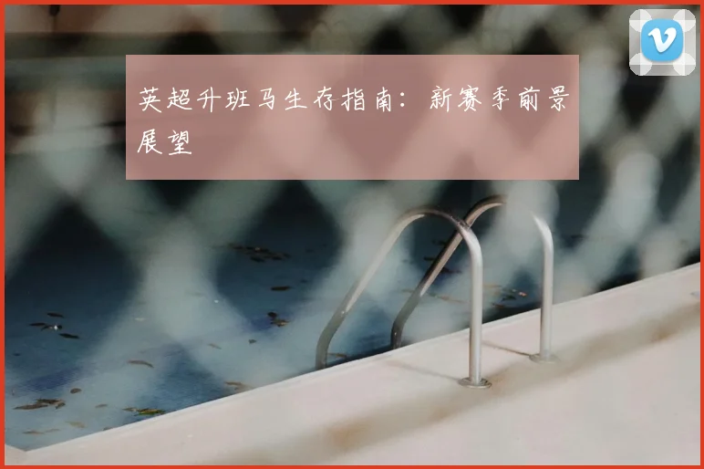 英超升班马生存指南:新赛季前景展望